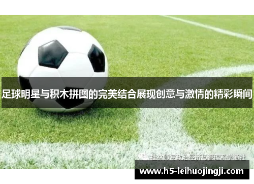 足球明星与积木拼图的完美结合展现创意与激情的精彩瞬间