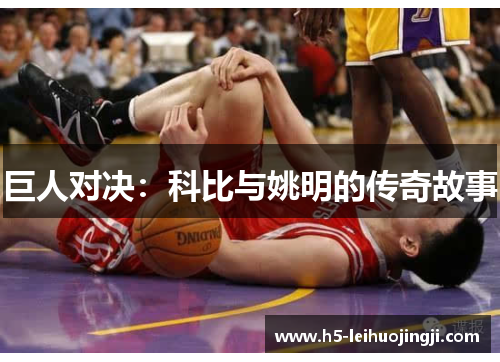 巨人对决：科比与姚明的传奇故事