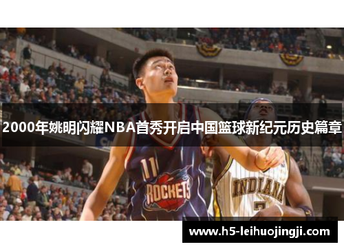 2000年姚明闪耀NBA首秀开启中国篮球新纪元历史篇章