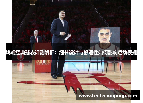 姚明经典球衣评测解析：细节设计与舒适性如何影响运动表现