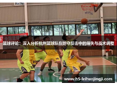 篮球评论：深入分析杭州篮球队在防守反击中的得失与战术调整