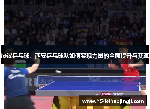 热议乒乓球：西安乒乓球队如何实现力量的全面提升与变革