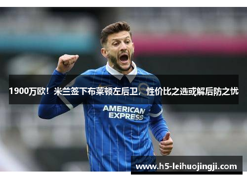 1900万欧！米兰签下布莱顿左后卫，性价比之选或解后防之忧