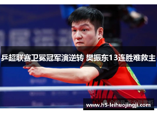 乒超联赛卫冕冠军演逆转 樊振东13连胜难救主