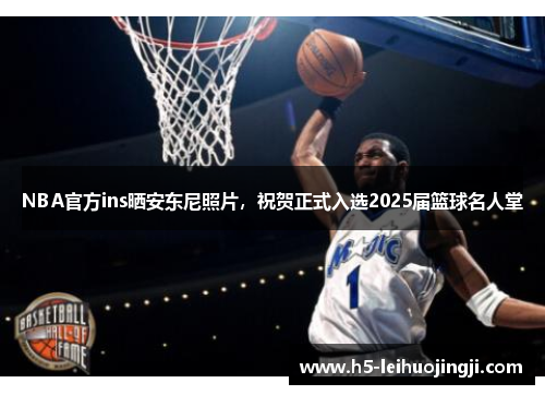 NBA官方ins晒安东尼照片，祝贺正式入选2025届篮球名人堂